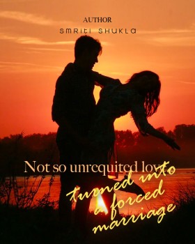 Not so unrequited love..turned into a forced marriage.