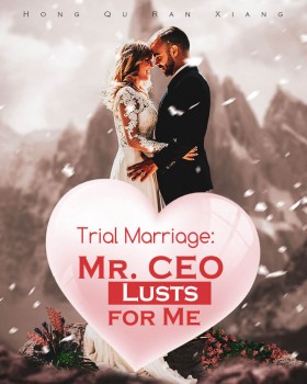 Trial Marriage: Mr. CEO Lusts for Me! Trial Marriage: Mr. CEO Lusts for Me!