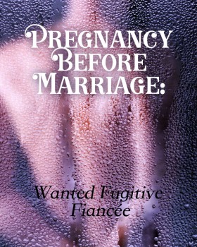 Pregnancy Before Marriage: Wanted Fugitive Fiancée